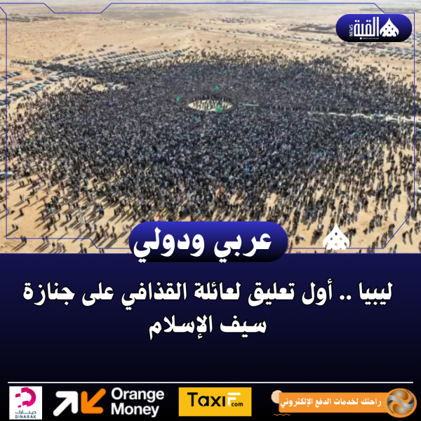 ليبيا .. أول تعليق لعائلة القذافي على جنازة سيف الإسلام