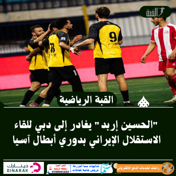 الحسين إربد يغادر إلى دبي للقاء الاستقلال الإيراني بدوري أبطال آسيا