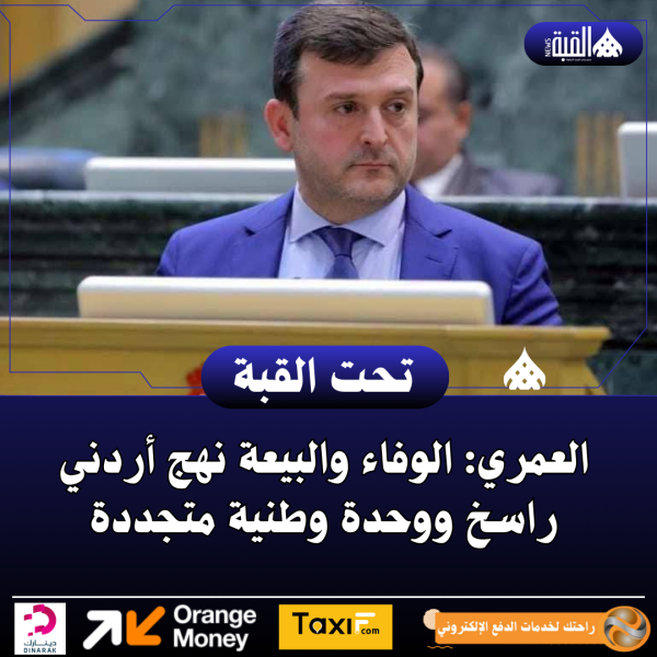 العمري: الوفاء والبيعة نهج أردني راسخ ووحدة وطنية متجددة