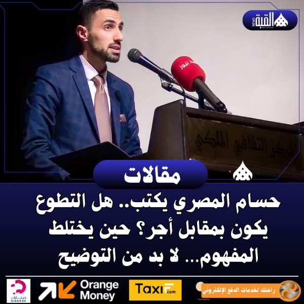 حسام المصري يكتب.. هل التطوع يكون بمقابل أجر؟ حين يختلط المفهوم… لا بد من التوضيح