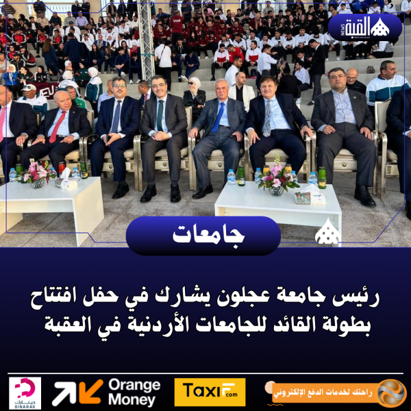 رئيس جامعة عجلون يشارك في حفل افتتاح بطولة القائد للجامعات الأردنية في العقبة