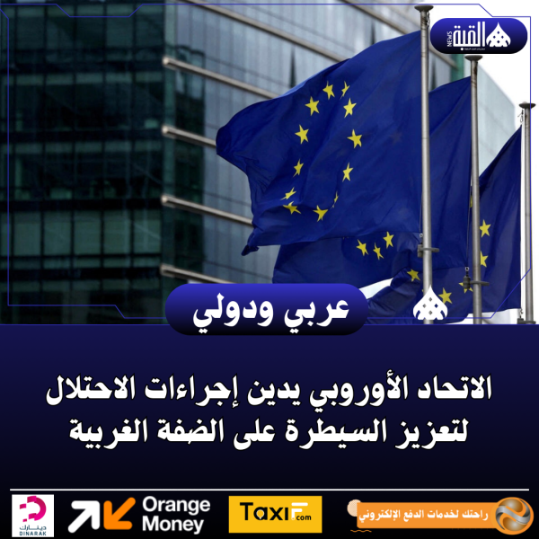 الاتحاد الأوروبي يدين إجراءات الاحتلال لتعزيز السيطرة على الضفة الغربية