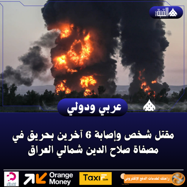 مقتل شخص وإصابة 6 آخرين بحريق في مصفاة صلاح الدين شمالي العراق