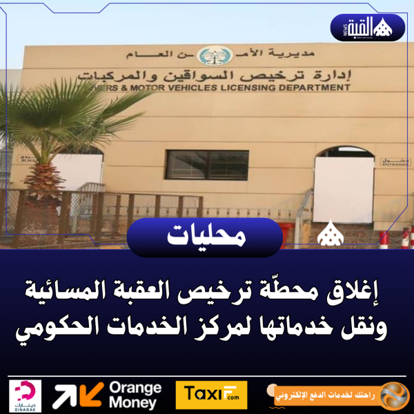 إغلاق محطّة ترخيص العقبة المسائية ونقل خدماتها لمركز الخدمات الحكومي