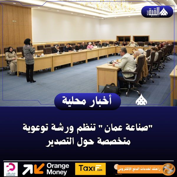 صناعة عمان تنظم ورشة توعوية متخصصة حول التصدير