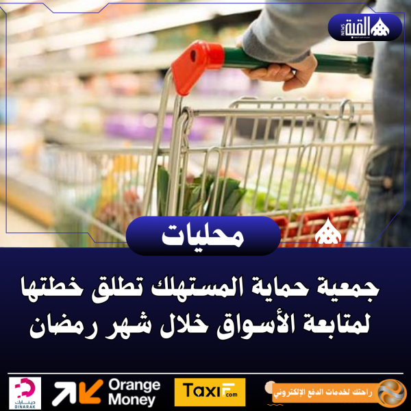 جمعية حماية المستهلك تطلق خطتها لمتابعة الأسواق خلال شهر رمضان