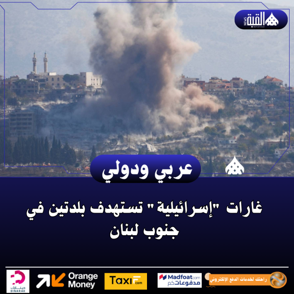 غارات إسرائيلية تستهدف بلدتين في جنوب لبنان