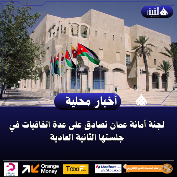 لجنة أمانة عمان تصادق على عدة اتفاقيات في جلستها الثانية العادية