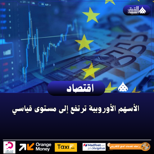 الأسهم الأوروبية ترتفع إلى مستوى قياسي