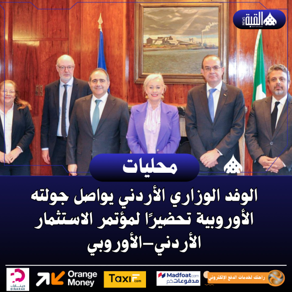 الوفد الوزاري الأردني يواصل جولته الأوروبية تحضيرًا لمؤتمر الاستثمار الأردني–الأوروبي