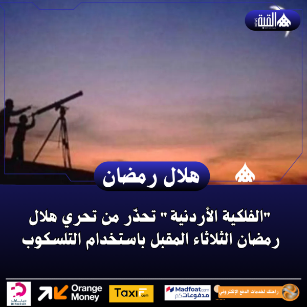 الفلكية الأردنية تحذّر من تحري هلال رمضان الثلاثاء المقبل باستخدام التلسكوب