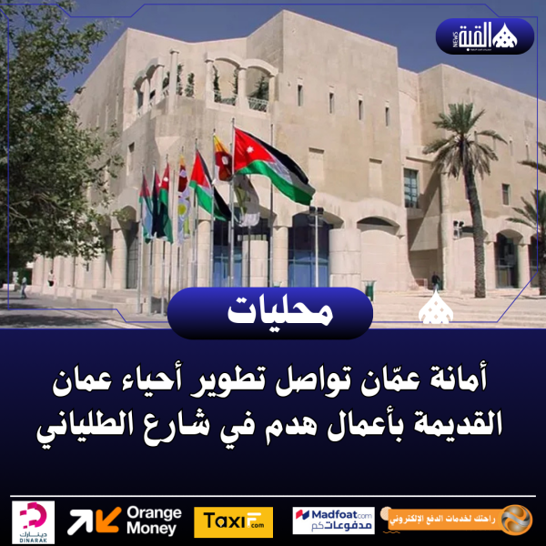 أمانة عمّان تواصل تطوير أحياء عمان القديمة بأعمال هدم في شارع الطلياني