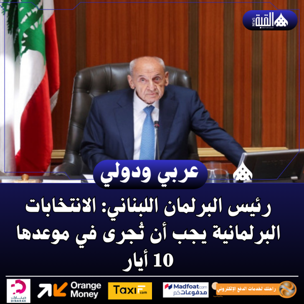 رئيس البرلمان اللبناني: الانتخابات البرلمانية يجب أن تُجرى في موعدها 10 أيار