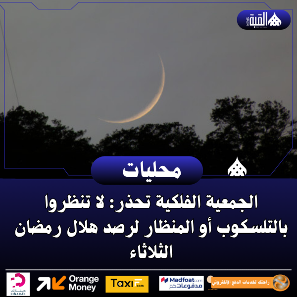 الجمعية الفلكية تحذر: لا تنظروا بالتلسكوب أو المنظار لرصد هلال رمضان الثلاثاء