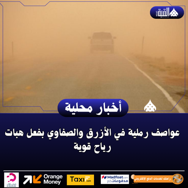 عواصف رملية في الأزرق والصفاوي بفعل هبات رياح قوية