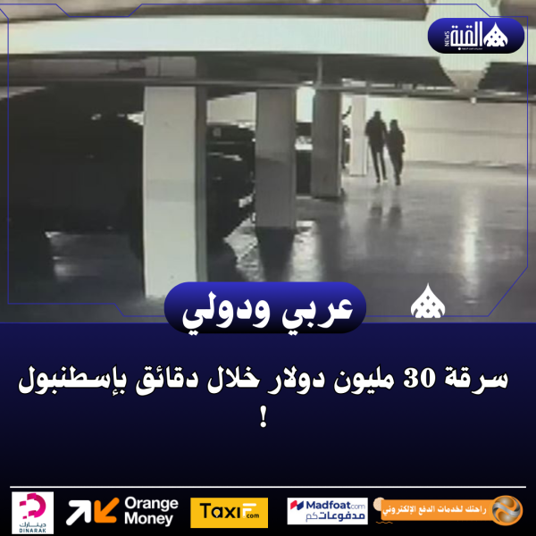 سرقة 30 مليون دولار خلال دقائق بإسطنبول !