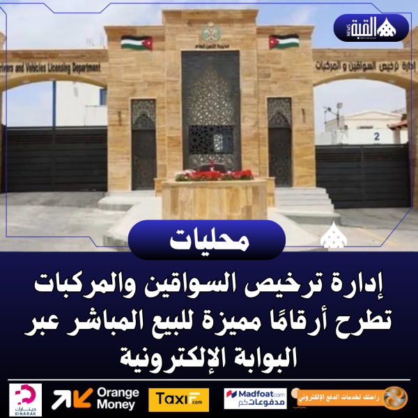 إدارة ترخيص السواقين والمركبات تطرح أرقامًا مميزة للبيع المباشر عبر البوابة الإلكترونية