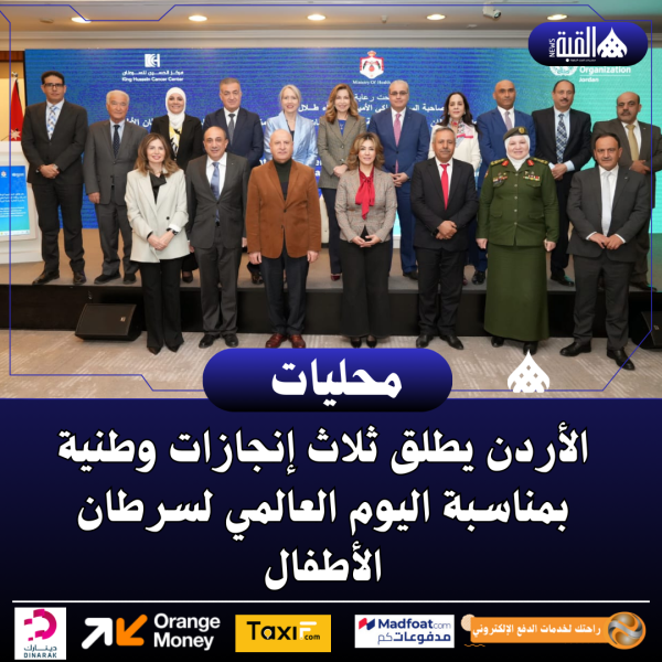 الأردن يطلق ثلاث إنجازات وطنية بمناسبة اليوم العالمي لسرطان الأطفال