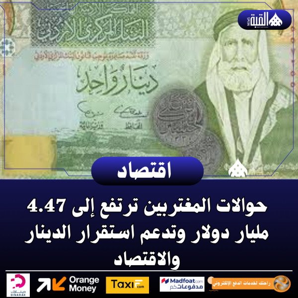حوالات المغتربين ترتفع إلى 4.47 مليار دولار وتدعم استقرار الدينار والاقتصاد