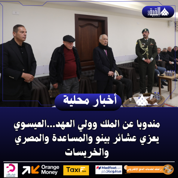 مندوبا عن الملك وولي العهد...العيسوي يعزي عشائر بينو والمساعدة والمصري والخريسات