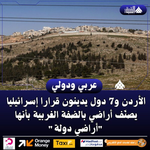 الأردن و7 دول يدينون قرارا إسرائيليا يصنّف أراضي بالضفة الغربية بأنها أراضي دولة