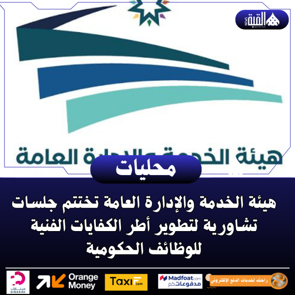 هيئة الخدمة والإدارة العامة تختتم جلسات تشاورية لتطوير أطر الكفايات الفنية للوظائف الحكومية