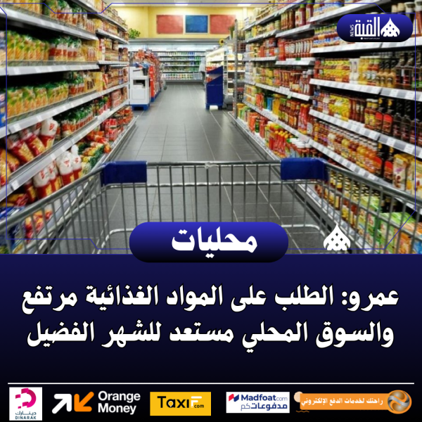 عمرو: الطلب على المواد الغذائية مرتفع والسوق المحلي مستعد للشهر الفضيل