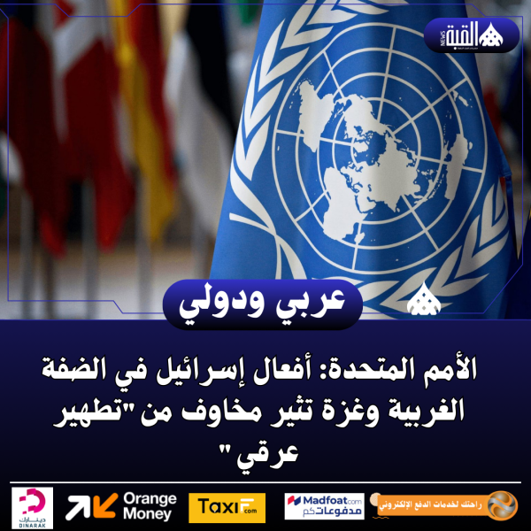 الأمم المتحدة: أفعال إسرائيل في الضفة الغربية وغزة تثير مخاوف منتطهير عرقي