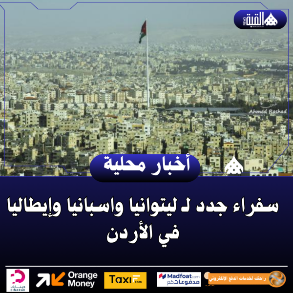 سفراء جدد لـ ليتوانيا واسبانيا وإيطاليا في الأردن