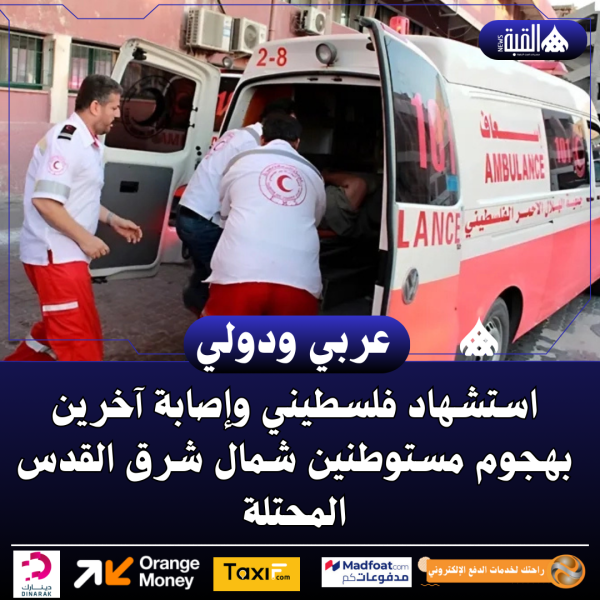 استشهاد فلسطيني وإصابة آخرين بهجوم مستوطنين شمال شرق القدس المحتلة