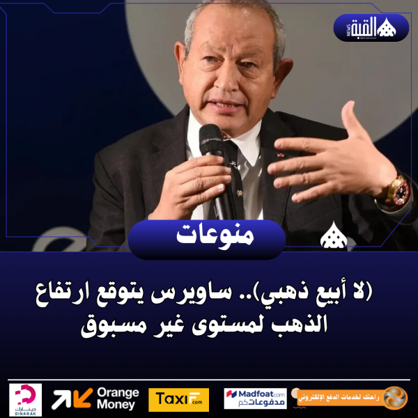 (لا أبيع ذهبي).. ساويرس يتوقع ارتفاع الذهب لمستوى غير مسبوق