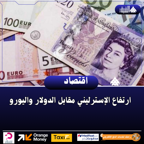 ارتفاع الإسترليني مقابل الدولار واليورو
