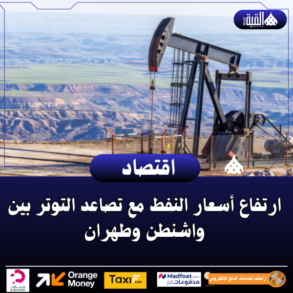 ارتفاع أسعار النفط مع تصاعد التوتر بين واشنطن وطهران