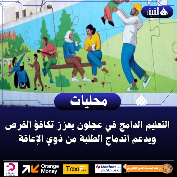 التعليم الدامج في عجلون يعزز تكافؤ الفرص ويدعم اندماج الطلبة من ذوي الإعاقة