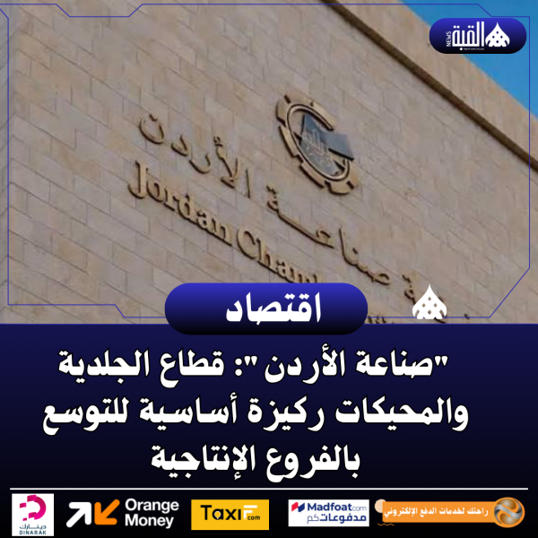 صناعة الأردن: قطاع الجلدية والمحيكات ركيزة أساسية للتوسع بالفروع الإنتاجية