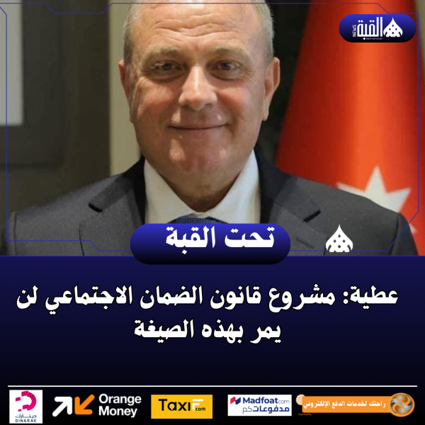عطية: مشروع قانون الضمان الاجتماعي لن يمر بهذه الصيغة