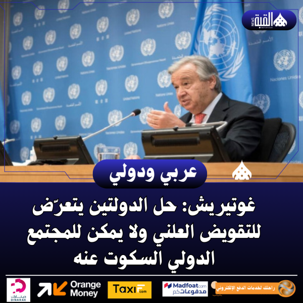 غوتيريش: حل الدولتين يتعرّض للتقويض العلني ولا يمكن للمجتمع الدولي السكوت عنه