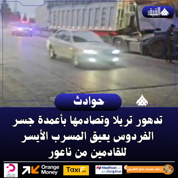 تدهور تريلا وتصادمها بأعمدة جسر الفردوس يعيق المسرب الأيسر للقادمين من ناعور