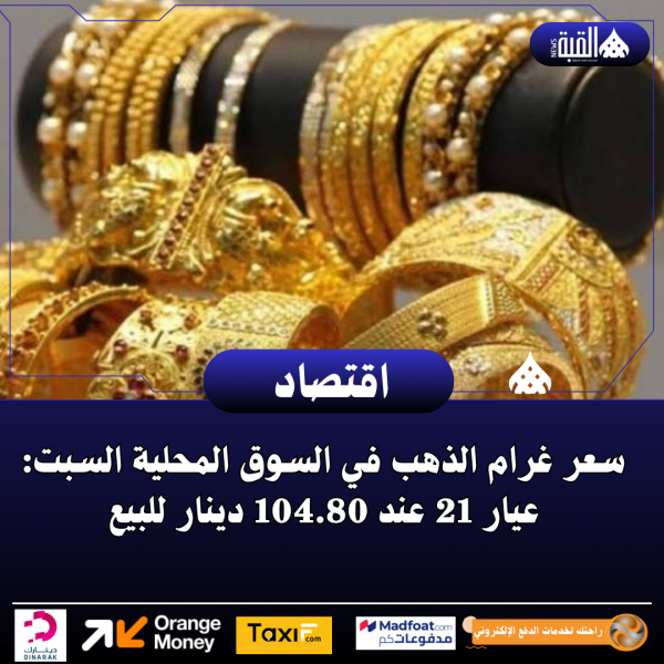 سعر غرام الذهب في السوق المحلية السبت: عيار 21 عند 104.80 دينار للبيع