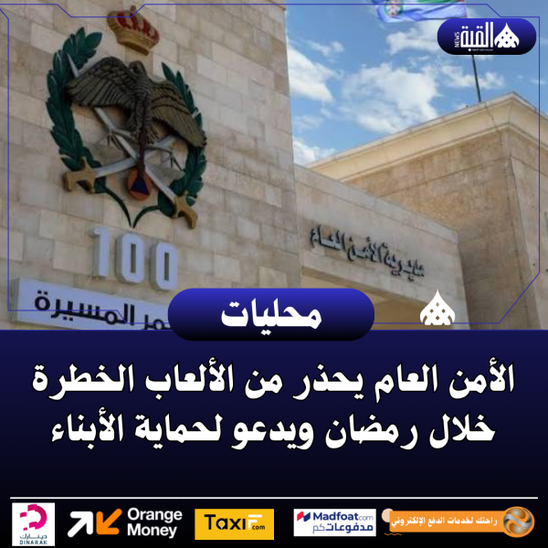 الأمن العام يحذر من الألعاب الخطرة خلال رمضان ويدعو لحماية الأبناء