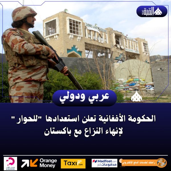 الحكومة الأفغانية تعلن استعدادها للحوار لإنهاء النزاع مع باكستان