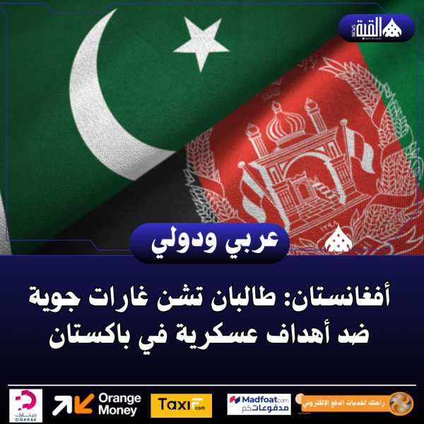 أفغانستان: طالبان تشن غارات جوية ضد أهداف عسكرية في باكستان