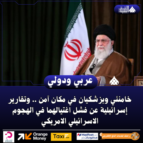 خامنئي وبزشكيان في مكان آمن .. وتقارير إسرائيلية عن فشل اغتيالهما في الهجوم الاسرائيلي الامريكي