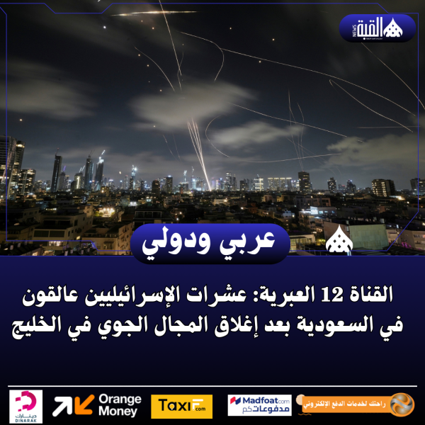 القناة 12 العبرية: عشرات الإسرائيليين عالقون في السعودية بعد إغلاق المجال الجوي في الخليج