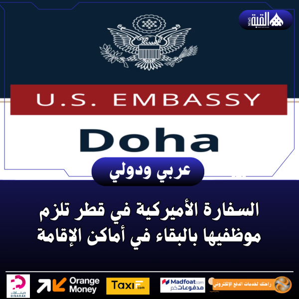 السفارة الأميركية في قطر تلزم موظفيها بالبقاء في أماكن الإقامة