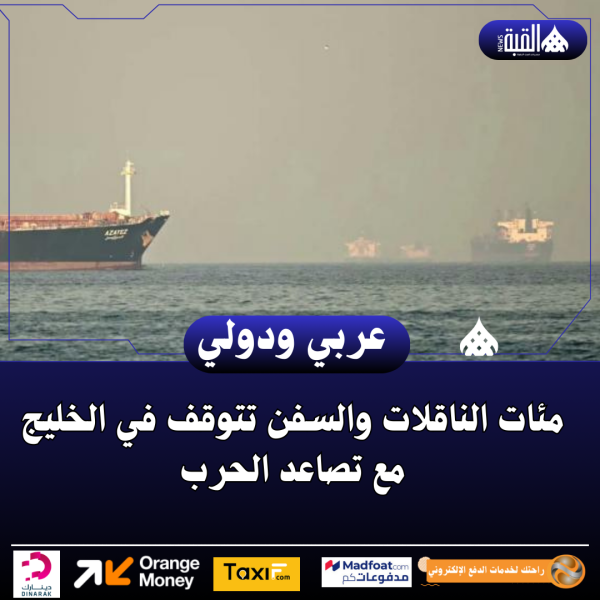 مئات الناقلات والسفن تتوقف في الخليج مع تصاعد الحرب