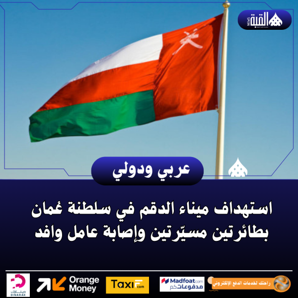 استهداف ميناء الدقم في سلطنة عُمان بطائرتين مسيّرتين وإصابة عامل وافد
