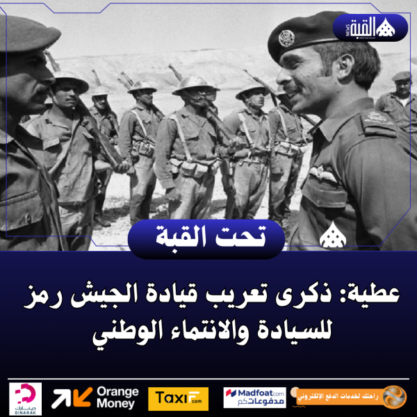 عطية: ذكرى تعريب قيادة الجيش رمز للسيادة والانتماء الوطني