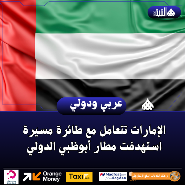 الإمارات تتعامل مع طائرة مسيرة استهدفت مطار أبوظبي الدولي