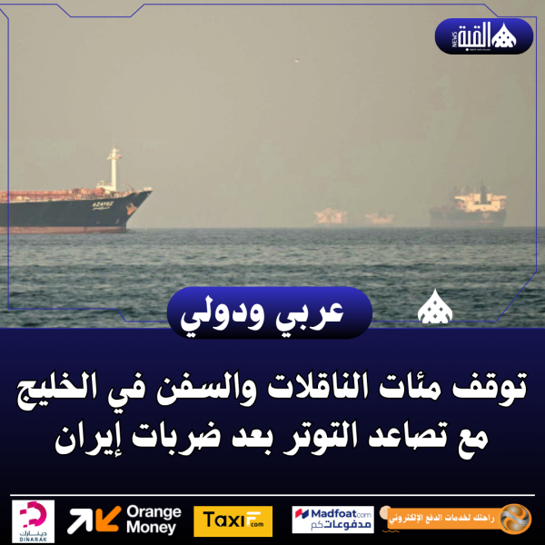 توقف مئات الناقلات والسفن في الخليج مع تصاعد التوتر بعد ضربات إيران